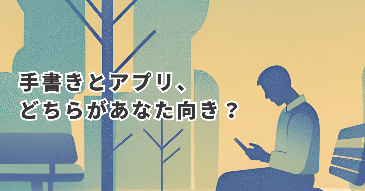 手書きとアプリ、どちらがあなた向き?