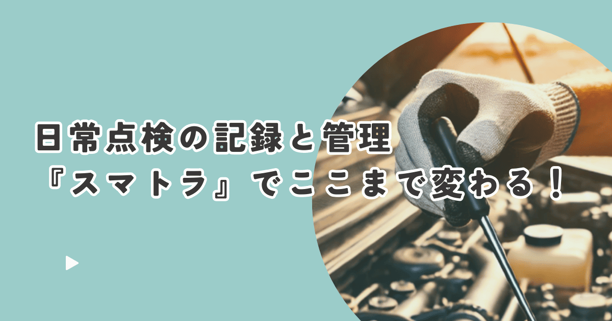日常点検の記録と管理、『スマトラ』でここまで変わる!