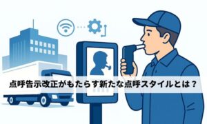 2025年4月30日改正の点呼告示がもたらす新たな点呼スタイルとは？