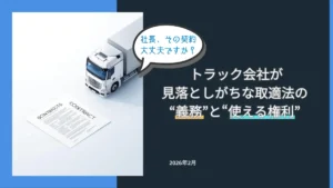 社長、その契約大丈夫ですか？ トラック会社が見落としがちな取適法の義務と使える権利