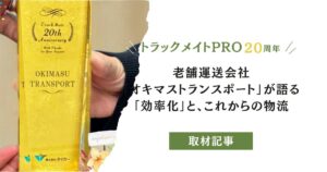 【トラックメイトPro20周年】老舗運送会社「オキマストランスポート」が語る「効率化」と、これからの物流
