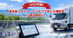 【2026年版】運送業システム・デジタコで使える補助金【運送業向け】