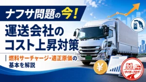 ナフサ問題の今！運送会社のコスト上昇対策 – 燃料サーチャージ・適正原価の基本を解説