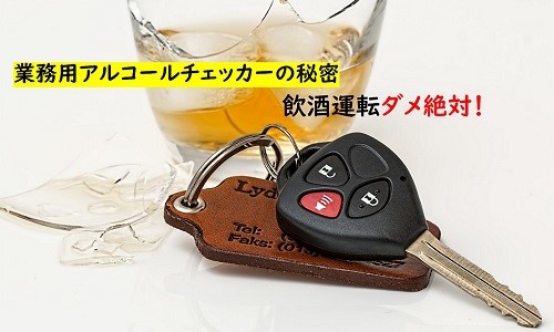 業務用アルコールチェッカーの秘密。飲酒運転ダメ絶対！