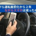 ながら運転厳罰化から２年。ながらスマホは減ったのか？